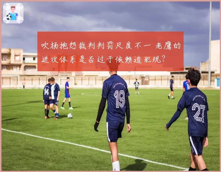 吹杨抱怨裁判判罚尺度不一 老鹰的进攻体系是否过于依赖造犯规？