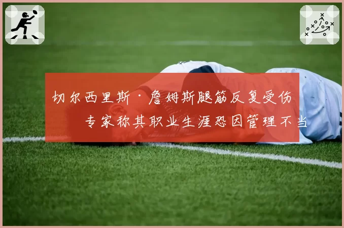 切尔西里斯·詹姆斯腿筋反复受伤，专家称其职业生涯恐因管理不当缩短